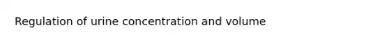 Regulation of urine concentration and volume