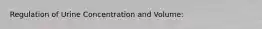 Regulation of Urine Concentration and Volume:
