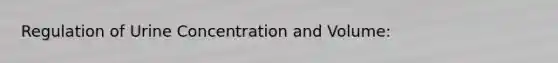 Regulation of Urine Concentration and Volume: