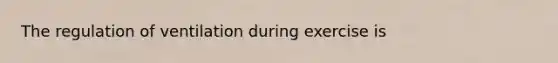 The regulation of ventilation during exercise is