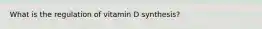 What is the regulation of vitamin D synthesis?