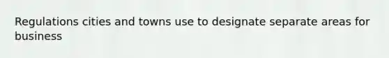 Regulations cities and towns use to designate separate areas for business