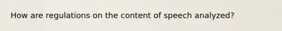 How are regulations on the content of speech analyzed?