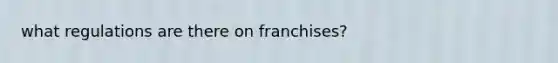 what regulations are there on franchises?