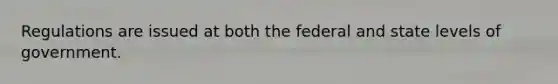 Regulations are issued at both the federal and state levels of government.