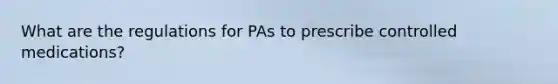 What are the regulations for PAs to prescribe controlled medications?