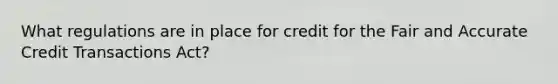 What regulations are in place for credit for the Fair and Accurate Credit Transactions Act?