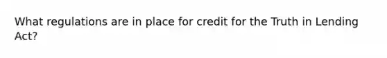 What regulations are in place for credit for the Truth in Lending Act?