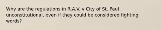 Why are the regulations in R.A.V. v City of St. Paul unconstitutional, even if they could be considered fighting words?