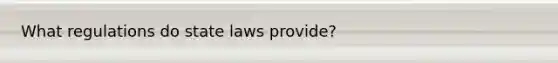 What regulations do state laws provide?