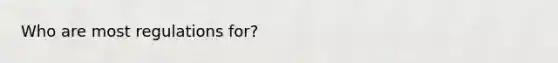 Who are most regulations for?