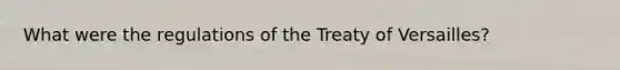 What were the regulations of the Treaty of Versailles?