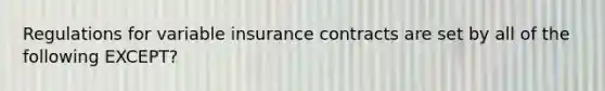 Regulations for variable insurance contracts are set by all of the following EXCEPT?