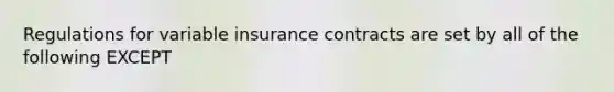 Regulations for variable insurance contracts are set by all of the following EXCEPT