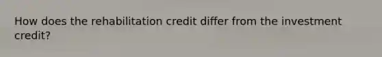 How does the rehabilitation credit diﬀer from the investment credit?