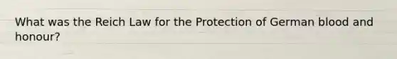 What was the Reich Law for the Protection of German blood and honour?