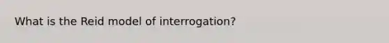 What is the Reid model of interrogation?