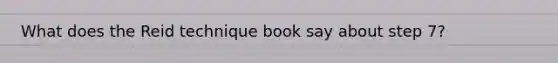 What does the Reid technique book say about step 7?