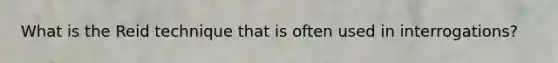 What is the Reid technique that is often used in interrogations?