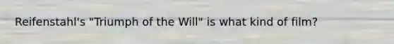 Reifenstahl's "Triumph of the Will" is what kind of film?