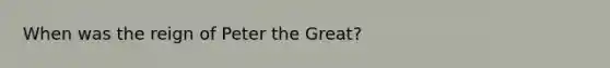 When was the reign of Peter the Great?