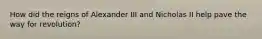 How did the reigns of Alexander III and Nicholas II help pave the way for revolution?