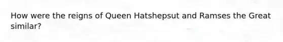 How were the reigns of Queen Hatshepsut and Ramses the Great similar?