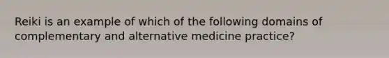 Reiki is an example of which of the following domains of complementary and alternative medicine practice?