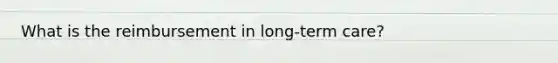 What is the reimbursement in long-term care?