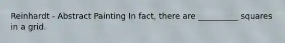 Reinhardt - Abstract Painting In fact, there are __________ squares in a grid.