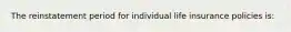 The reinstatement period for individual life insurance policies is: