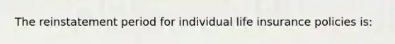 The reinstatement period for individual life insurance policies is: