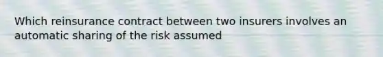 Which reinsurance contract between two insurers involves an automatic sharing of the risk assumed