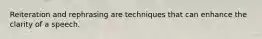 Reiteration and rephrasing are techniques that can enhance the clarity of a speech.
