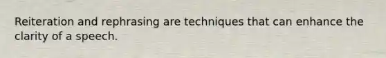 Reiteration and rephrasing are techniques that can enhance the clarity of a speech.