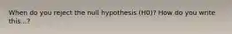 When do you reject the null hypothesis (H0)? How do you write this...?