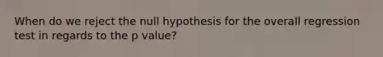 When do we reject the null hypothesis for the overall regression test in regards to the p value?