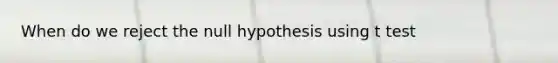 When do we reject the null hypothesis using t test