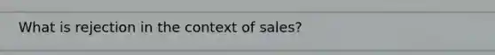 What is rejection in the context of sales?