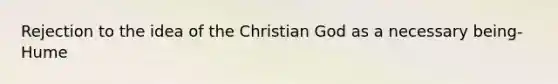 Rejection to the idea of the Christian God as a necessary being-Hume