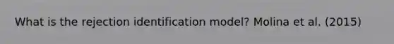 What is the rejection identification model? Molina et al. (2015)