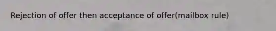 Rejection of offer then acceptance of offer(mailbox rule)