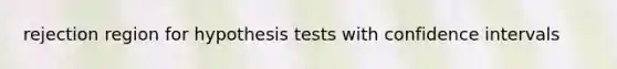 rejection region for hypothesis tests with confidence intervals