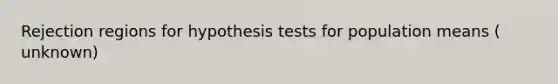 Rejection regions for hypothesis tests for population means ( unknown)