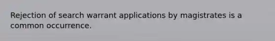 ​Rejection of search warrant applications by magistrates is a common occurrence.