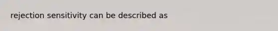 rejection sensitivity can be described as