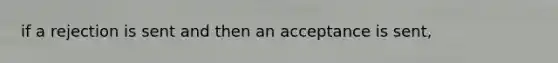 if a rejection is sent and then an acceptance is sent,