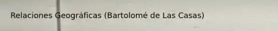 Relaciones Geográficas (Bartolomé de Las Casas)