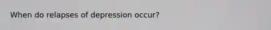 When do relapses of depression occur?