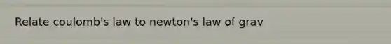 Relate coulomb's law to newton's law of grav